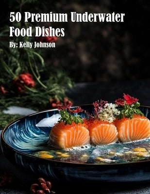 50 Premium Underwater Food Dishes by Johnson, Kelly