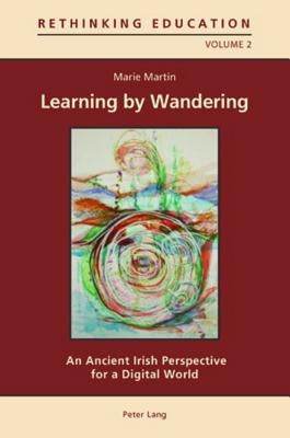 Learning by Wandering; An Ancient Irish Perspective for a Digital World by Martin, Marie