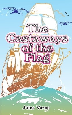 The Castaways of the Flag by Verne, Jules
