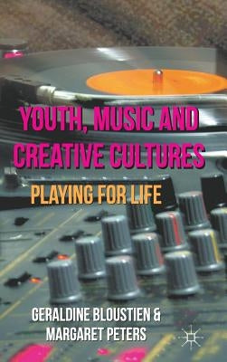 Youth, Music and Creative Cultures: Playing for Life by Bloustien, Geraldine