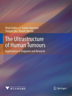 The Ultrastructure of Human Tumours: Applications in Diagnosis and Research by Eyden, Brian