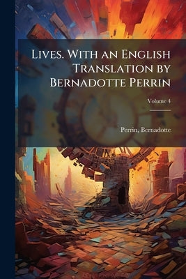 Lives. With an English Translation by Bernadotte Perrin; Volume 4 by Plutarch