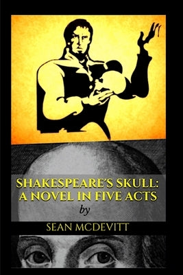 Shakespeare's Skull: A Novel in Five Acts by McDevitt, Sean