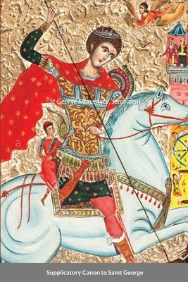 The Supplicatory Canon to the Great Martyr and Trophy-Bearer, George the Wonderworker: St George Monastery by Monastery, St George