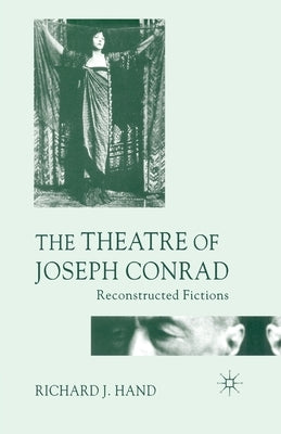 The Theatre of Joseph Conrad: Reconstructed Fictions by Hand, Richard J.