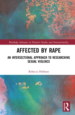 Affected by Rape: An Intersectional Approach to Researching Sexual Violence by Helman, Rebecca