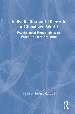 Individuation and Liberty in a Globalized World: Psychosocial Perspectives on Freedom after Freedom by Carpani, Stefano