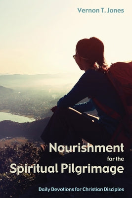 Nourishment for the Spiritual Pilgrimage: Daily Devotions for Christian Disciples by Jones, Vernon T.