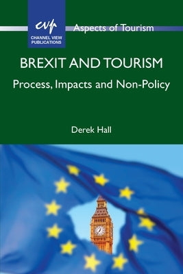 Brexit and Tourism: Process, Impacts and Non-Policy by Hall, Derek
