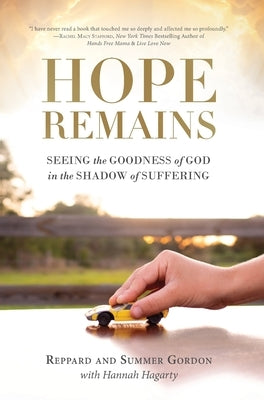 Hope Remains: Seeing the Goodness of God in the Shadow of Suffering by Gordon, Reppard And Summer