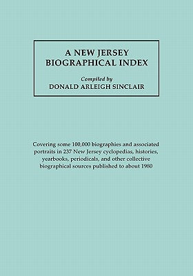 New Jersey Biographical Index, Covering Some 100,000 Biographies and Associated Portraits in 237 New Jersey Cyclopedias, Histories, Yearbooks, Periodi by Sinclair, Donald A.