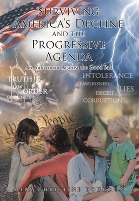 Surviving America's Decline and the Progressive Agenda: An Indictment Against the Good Salt by Bourdon, Mila Christine