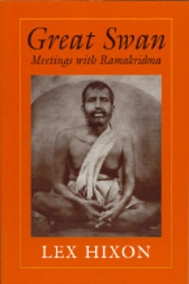 Great Swan: Meetings with Ramakrishna by Hixon, Lex