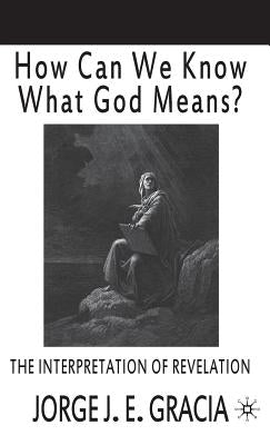 How Can We Know What God Means: The Interpretation of Revelation by Gracia, J.