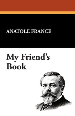 My Friend's Book by France, Anatole