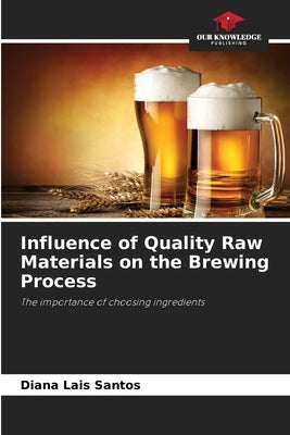 Influence of Quality Raw Materials on the Brewing Process by Santos, Diana Lais