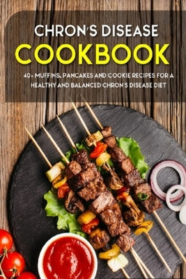 Chron's Disease Cookbook: 40+ Muffins, Pancakes and Cookie recipes for a healthy and balanced Chron's Disease diet by Caleb, Njoku