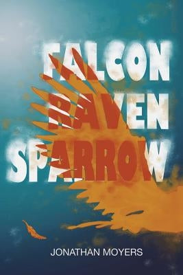 Falcon, Raven, Sparrow by Moyers, Jonathan