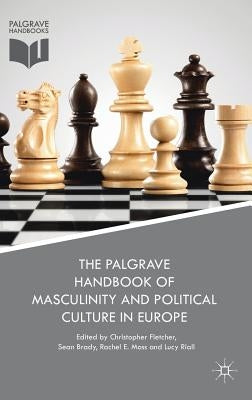 The Palgrave Handbook of Masculinity and Political Culture in Europe by Fletcher, Christopher