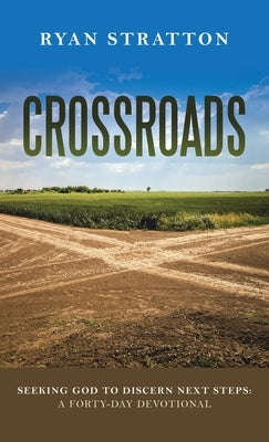 Crossroads: Seeking God to Discern Next Steps: a Forty-Day Devotional by Stratton, Ryan