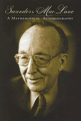 Saunders Mac Lane: A Mathematical Autobiography by Mac Lane, Saunders