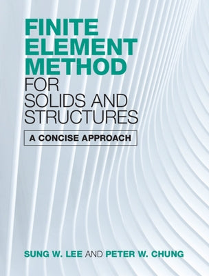 Finite Element Method for Solids and Structures: A Concise Approach by Lee, Sung W.