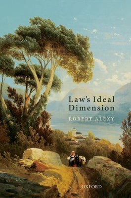Law's Ideal Dimension by Alexy, Robert