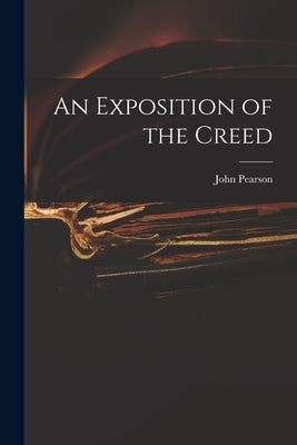An Exposition of the Creed by Pearson, John