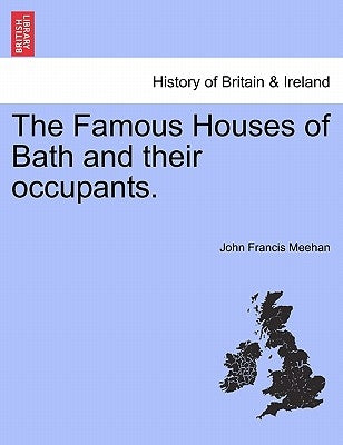 The Famous Houses of Bath and Their Occupants. by Meehan, John Francis