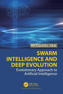 Swarm Intelligence and Deep Evolution: Evolutionary Approach to Artificial Intelligence by Iba, Hitoshi