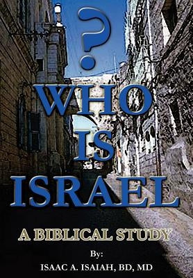 Who is Israel?: A Biblical Study by Isaiah, Isaac A.