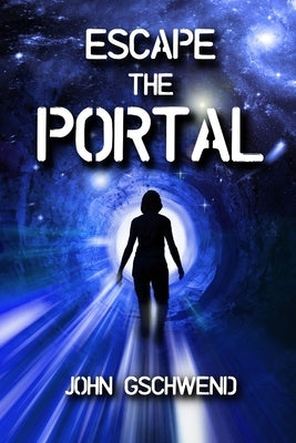 Escape the Portal: A Time Travel Story by Gschwend, John