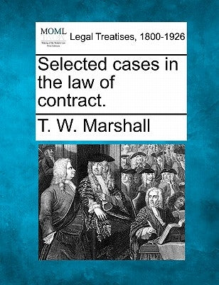 Selected Cases in the Law of Contract. by Marshall, T. W.