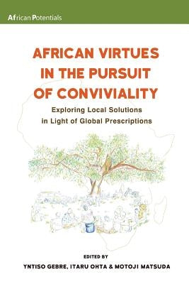 African Virtues in the Pursuit of Conviviality: Exploring Local Solutions in Light of Global Prescriptions by Gebre, Yntiso
