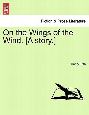On the Wings of the Wind. [A Story.] by Frith, Henry