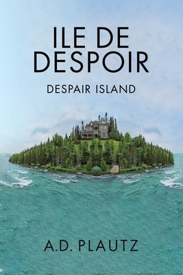 Ile de Despoir: Despair Island by A D Plautz