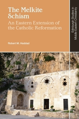 The Melkite Schism: An Eastern Extension of the Catholic Reformation by Haddad, Robert M.