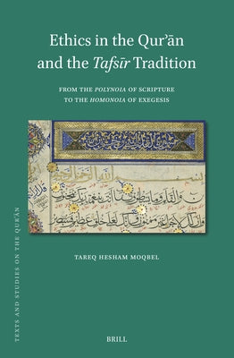 Ethics in the Qurʾān and the Tafsīr Tradition: From the Polynoia of Scripture to the Homonoia of Exegesis by Moqbel, Tareq