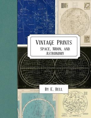 Vintage Prints: Space, Moon, and Astronomy by Bell, E.