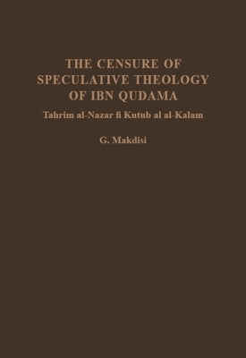 The Censure of Speculative Theology of Ibn Qudama: (Tahrim Al-Nazar Fi Kutub Al Al-Kalam) by Makdisi, George