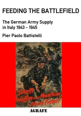 Feeding the Battlefield: The German Army Supply in Italy, 1943-1945 by Battistelli, Pier Paolo