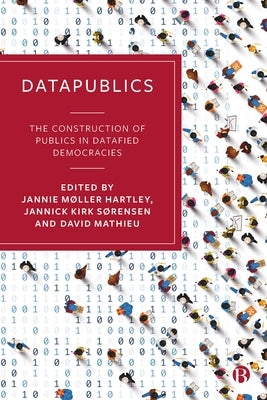 Datapublics: The Construction of Publics in Datafied Democracies by Mler Hartley, Jannie