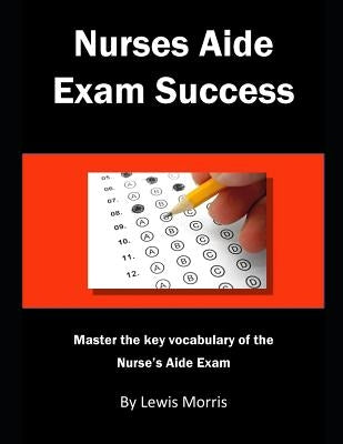 Nurses Aide Exam Success: Master the Key Vocabulary of the Nurse's Aide Course and Exam by Morris, Lewis