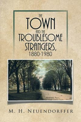 The Town and the Troublesome Strangers, 1880-1980 by Neuendorffer, M. H.