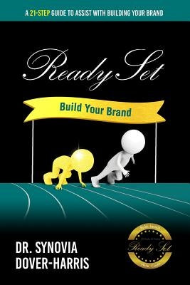 Ready Set Build Your Brand!: A 21- Step Guide To Assist With Building Your Brand! by Dover-Harris, Synovia