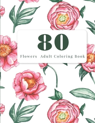 80 Flowers Adult Coloring Book: Adult Coloring Flowers by Flis, Bob
