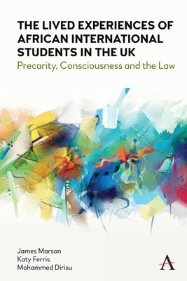 The Lived Experiences of African International Students in the UK: Precarity, Consciousness and the Law by Marson, James