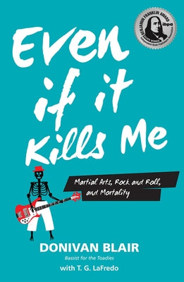 Even If It Kills Me: Martial Arts, Rock and Roll, and Mortality by Blair, Donivan