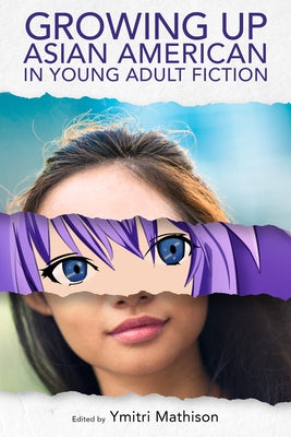 Growing Up Asian American in Young Adult Fiction by Mathison, Ymitri