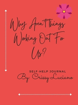 Why aren't things working out with us?: Self-Help Journal by Luciano, Crissy